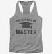 You May Call Me Master Funny Masters Degree Graduation Gift  Womens Racerback Tank