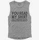 You Read My Shirt That's Enough Social Interaction Sarcastic Funny grey Womens Muscle Tank