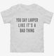You Say Larper Like It's A Bad Thing white Toddler Tee