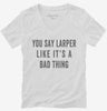 You Say Larper Like Its A Bad Thing Womens Vneck Shirt 666x695.jpg?v=1700408848