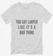You Say Larper Like It's A Bad Thing white Womens V-Neck Tee