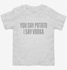 You Say Potato I Say Vodka Toddler Shirt 666x695.jpg?v=1700520226