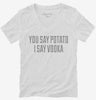 You Say Potato I Say Vodka Womens Vneck Shirt 666x695.jpg?v=1700520226