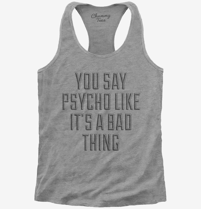 You Say Psycho Like It's A Bad Thing T-Shirt | Official Chummy Tees® T ...
