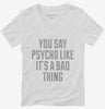 You Say Psycho Like Its A Bad Thing Womens Vneck Shirt 666x695.jpg?v=1700520172