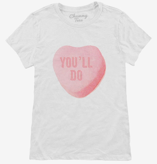 You'll Do Funny Valentines Day Heart Candy T-Shirt