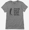 Your Hole Is My Goal Funny Golf Womens