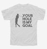Your Hole Is My Goal Funny Golf Youth