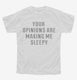 Your Opinions Are Making Me Sleepy white Youth Tee
