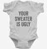 Your Sweater Is Ugly Infant Bodysuit 666x695.jpg?v=1700408945