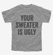 Your Sweater Is Ugly  Youth Tee