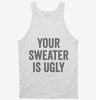 Your Sweater Is Ugly Tanktop 666x695.jpg?v=1700408945