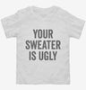 Your Sweater Is Ugly Toddler Shirt 666x695.jpg?v=1700408945