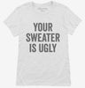 Your Sweater Is Ugly Womens Shirt 666x695.jpg?v=1700408945