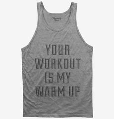 Your Workout Is My Warm Up Tank Top