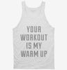 Your Workout Is My Warm Up Tanktop 70b30a96-0128-4db7-a7fb-109f7ad5ea98 666x695.jpg?v=1700586794