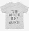 Your Workout Is My Warm Up Toddler Shirt E9a4ddc3-64e7-4061-874b-e84361975d97 666x695.jpg?v=1700586794