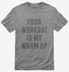 Your Workout Is My Warm Up grey Mens