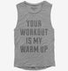 Your Workout Is My Warm Up grey Womens Muscle Tank