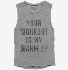 Your Workout Is My Warm Up Womens Muscle Tank