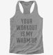 Your Workout Is My Warm Up grey Womens Racerback Tank