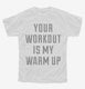 Your Workout Is My Warm Up white Youth Tee