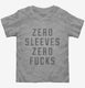 Zero Sleeves Zero Fucks  Toddler Tee