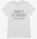 Zombies Eat Brains white Womens