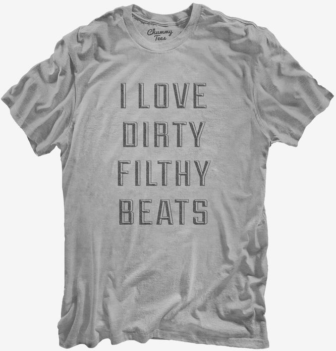 I Love Dirty Filthy Beats T-Shirt
