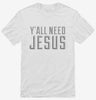 Yall Need Jesus Shirt 20223079-2997-44cb-9f8b-4698971c479f 666x695.jpg?v=1700587317