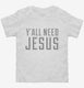 Y'all Need Jesus white Toddler Tee