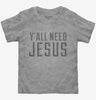 Yall Need Jesus Toddler Tshirt F0d114ed-1437-491f-87f4-671d43661c07 666x695.jpg?v=1700587317