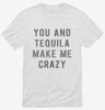You And Tequila Make Me Crazy Shirt 8f4e829d-1d5e-4090-a9c3-cec38f20868a 666x695.jpg?v=1700587128