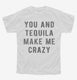 You And Tequila Make Me Crazy white Youth Tee